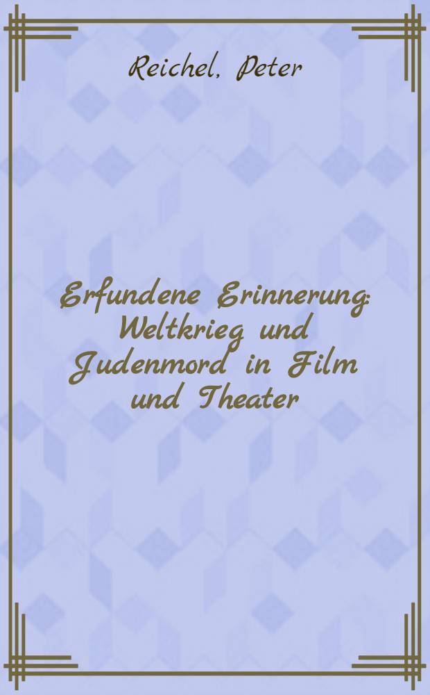 Erfundene Erinnerung : Weltkrieg und Judenmord in Film und Theater = Вымышленная память. Мировая война и убийство евреев в кино и театре