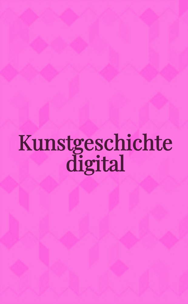 Kunstgeschichte digital : eine Einführung für Praktiker und Studierende = История искусства в цифровом виде.