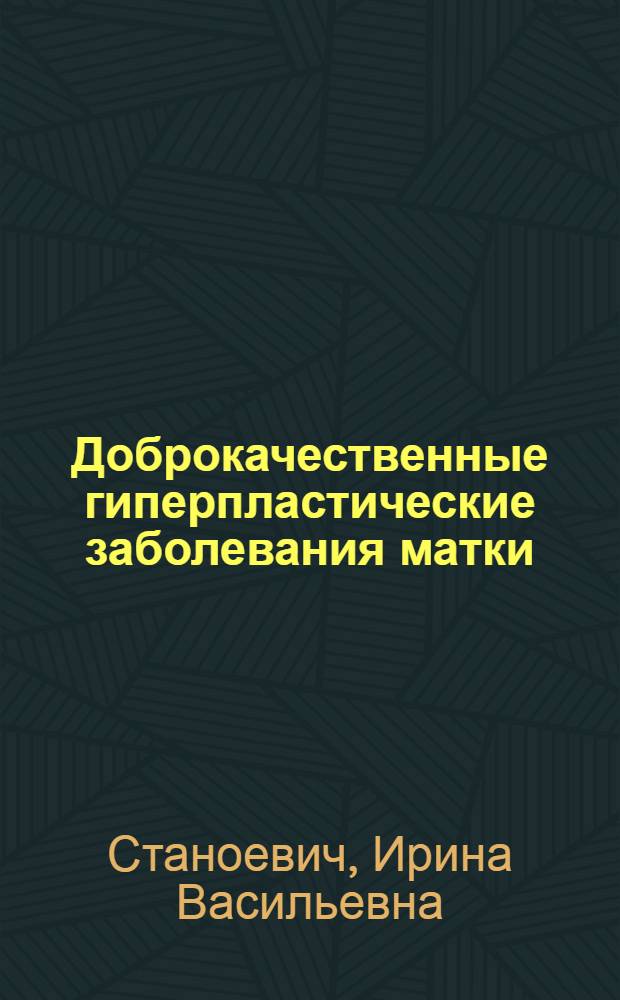 Доброкачественные гиперпластические заболевания матки: патогенез, диагностика, лечение и профилактика : автореф. дис. на соиск. уч. степ. д. м. н. : специальность 14.01.01 <Акушерство и гинекология>