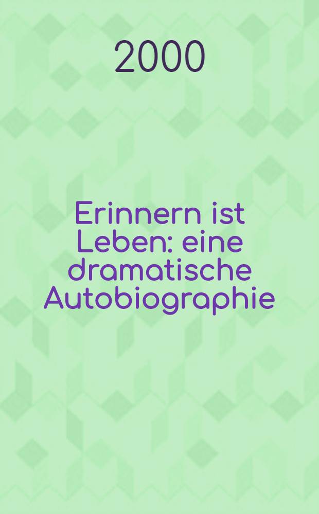 Erinnern ist Leben : eine dramatische Autobiographie = Помнить - это жить.
