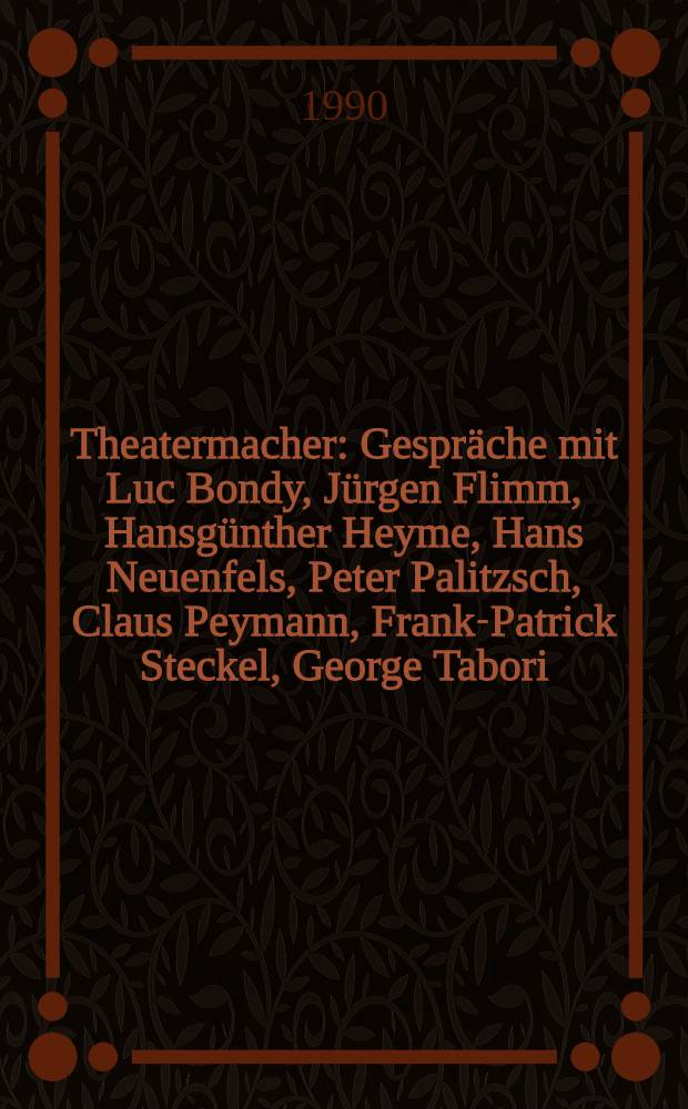 Theatermacher : Gespräche mit Luc Bondy, Jürgen Flimm, Hansgünther Heyme, Hans Neuenfels, Peter Palitzsch, Claus Peymann, Frank-Patrick Steckel, George Tabori, Peter Zadek = Лицедеи