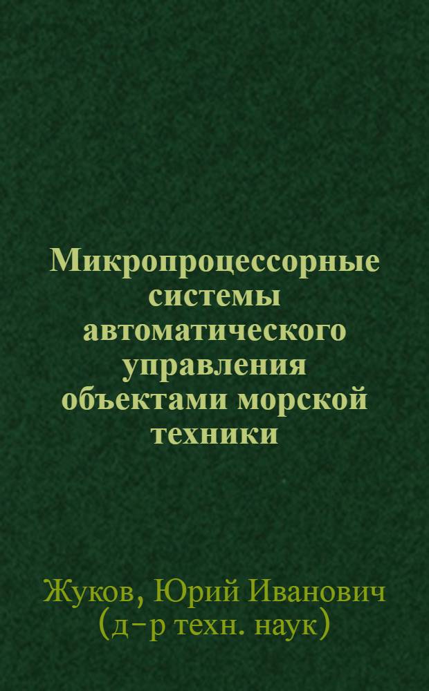 Микропроцессорные системы автоматического управления объектами морской техники : учебное пособие для студентов высших учебных заведений, обучающихся по направлениям подготовки дипломированных специалистов 180300 (653100) "Корабельное вооружение" и направлению подготовки бакалавров 180100 (552600) "Кораблестроение и океанотехника"