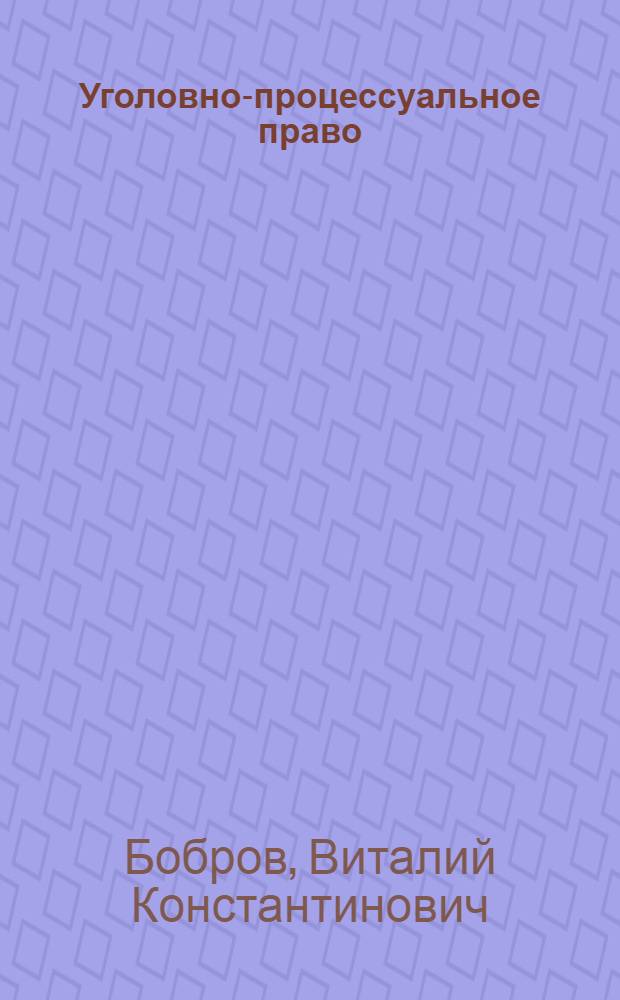 Уголовно-процессуальное право (Уголовный процесс) : учебник для студентов высших учебных заведений, обучающихся по направлению подготовки 030900 "Юриспруденция"
