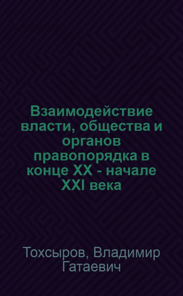 Взаимодействие власти, общества и органов правопорядка в конце XX - начале XXI века : (на материалах Республики Северная Осетия-Алания) : монография