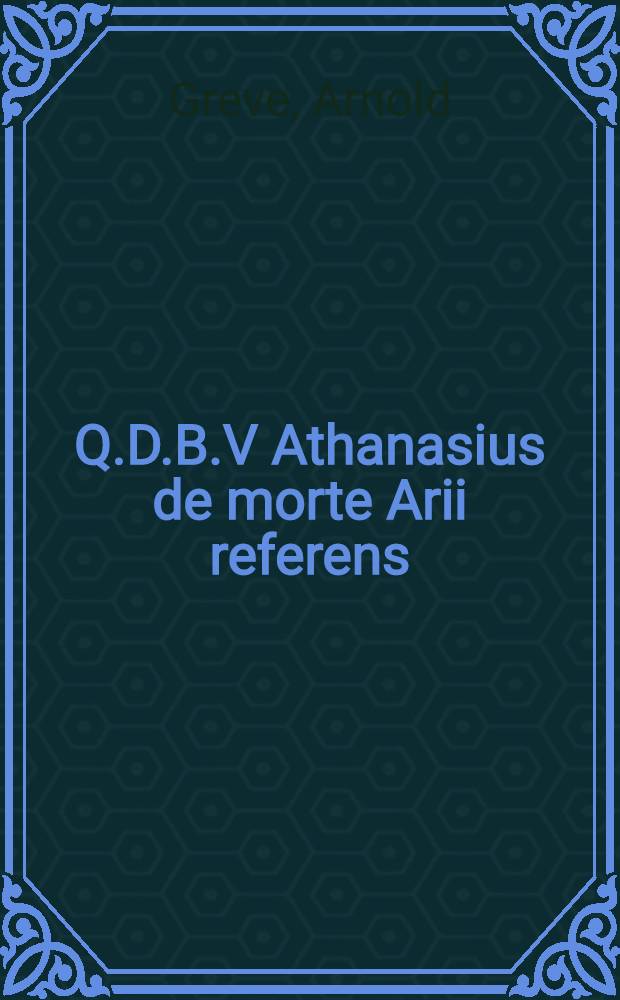 Q.D.B.V Athanasius de morte Arii referens