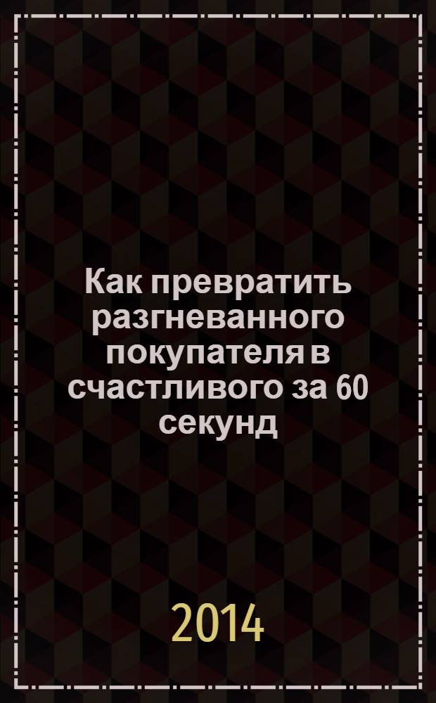 Как превратить разгневанного покупателя в счастливого за 60 секунд