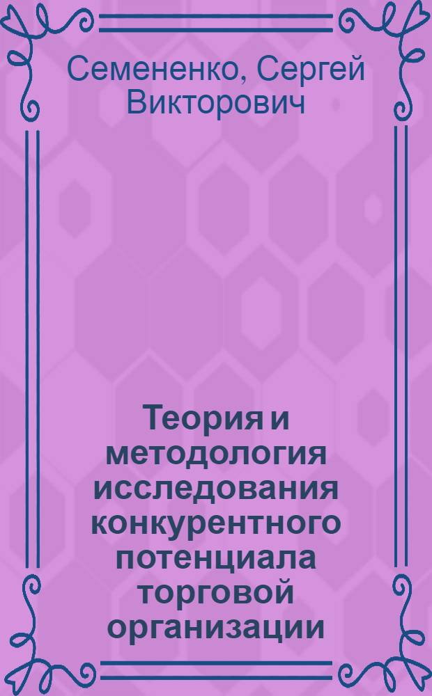 Теория и методология исследования конкурентного потенциала торговой организации : монография