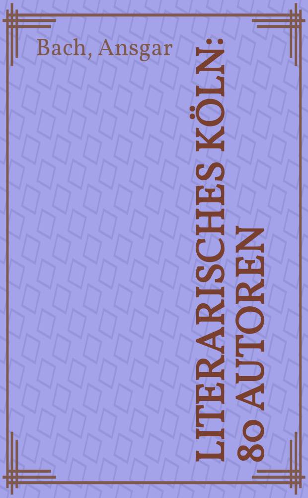 Literarisches Köln : 80 Autoren : Wohnorte, Wirken und Werke = Литературный Кельн