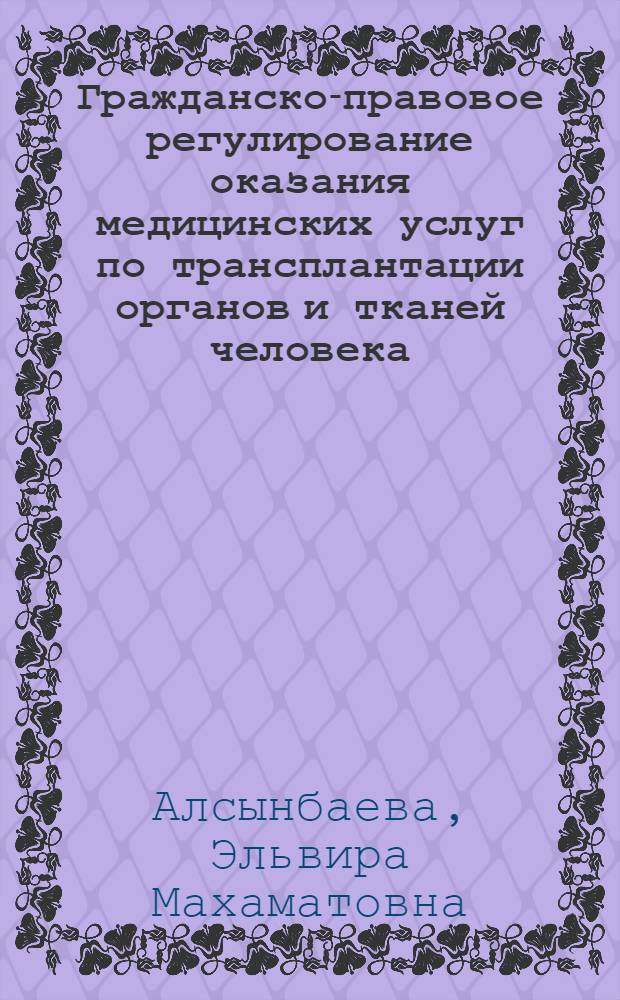 Гражданско-правовое регулирование оказания медицинских услуг по трансплантации органов и тканей человека : автореф. дис. на соиск. уч. степ. к. ю. н. : специальность 12.00.03 <Гражданское право; предпринимательское право; семейное право; международное частное право>