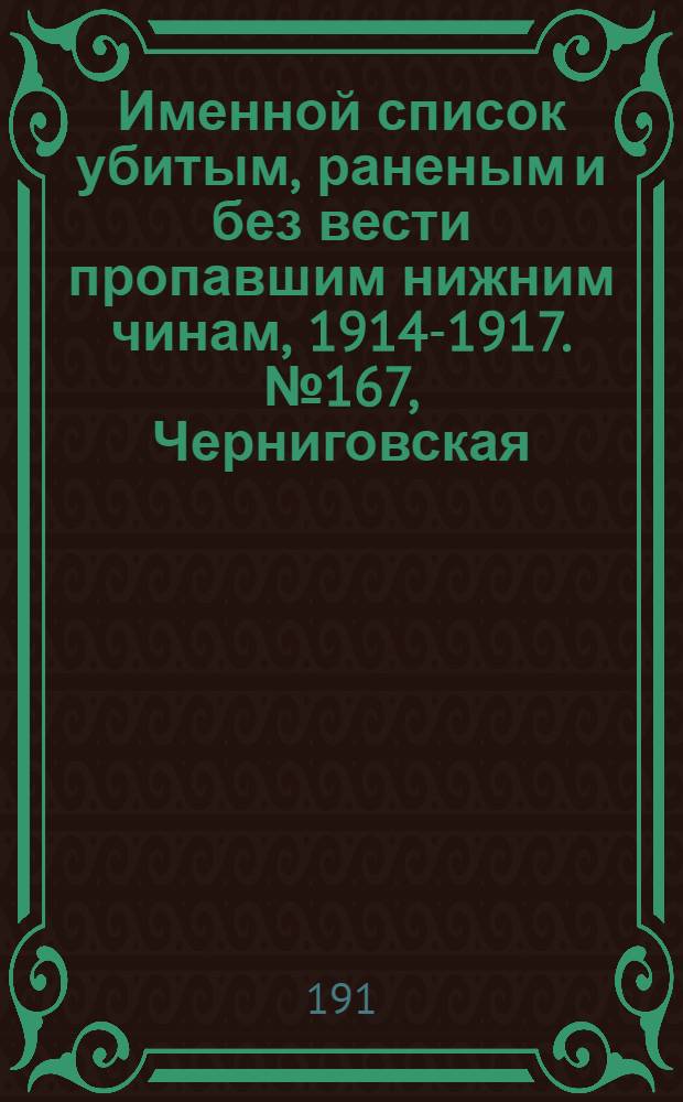 Именной список убитым, раненым и без вести пропавшим нижним чинам, [1914-1917]. № 167, Черниговская, Тобольская, Томская и Тульская губернии, Тургайская область и Уфимская губерния