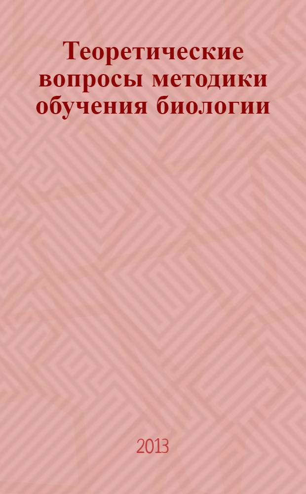 Теоретические вопросы методики обучения биологии : к сб. в целом учебное пособие : электронное издание