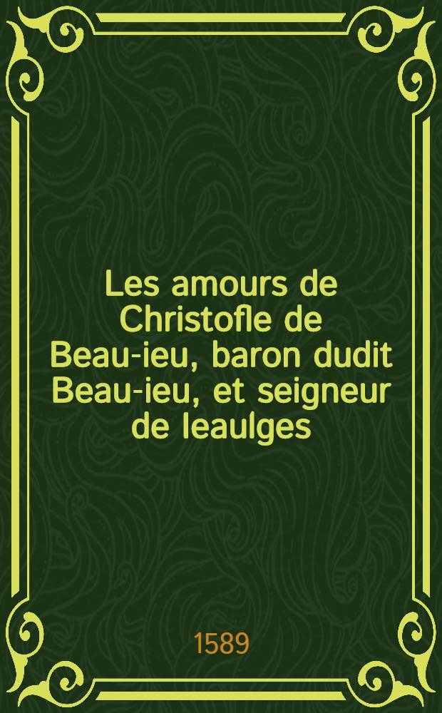 [Les amours de Christofle de Beau-ieu, baron dudit Beau-ieu, et seigneur de Ieaulges:. Ensemble, Le 'premier livre de la Suisse