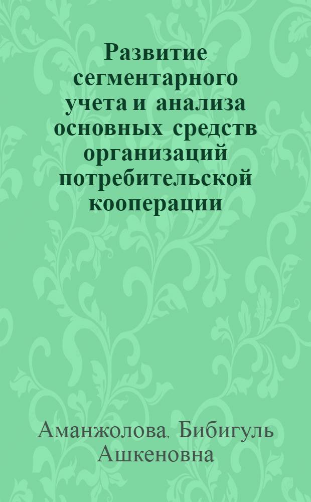Развитие сегментарного учета и анализа основных средств организаций потребительской кооперации : монография