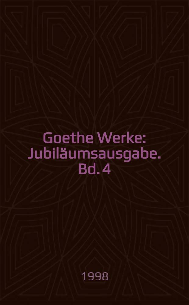 Goethe Werke : Jubiläumsausgabe. Bd. 4 : Die Leiden des jungen Werthers ; Wilhelm Meisters Lehrjahre