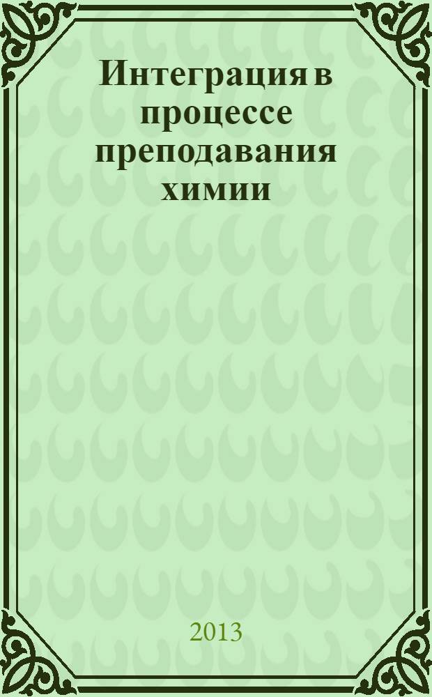 Интеграция в процессе преподавания химии : монография