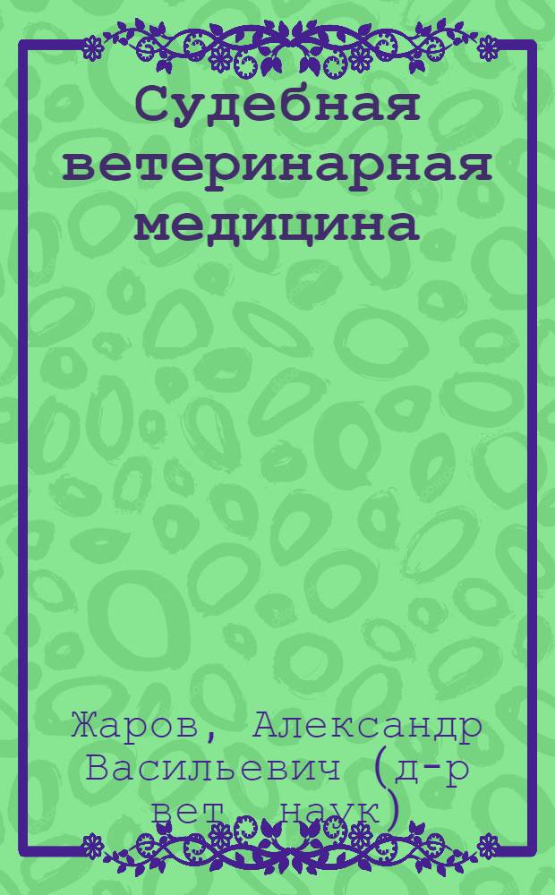 Судебная ветеринарная медицина : учебник для студентов вузов, обучающихся по специальности "Ветеринария"