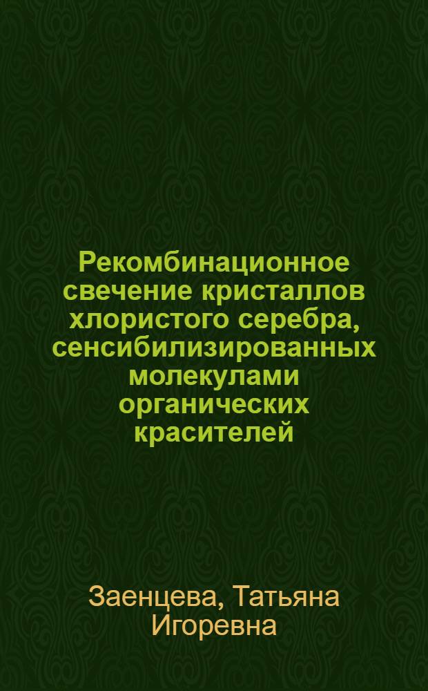 Рекомбинационное свечение кристаллов хлористого серебра, сенсибилизированных молекулами органических красителей, под влиянием наночастиц серебра : автореф. дис. на соиск. уч. степ. к. ф.-м. н. : специальность 01.04.07 <Физика конденсированного состояния>