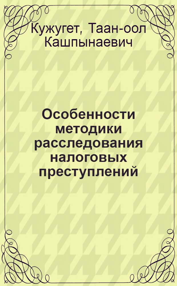 Особенности методики расследования налоговых преступлений : монография