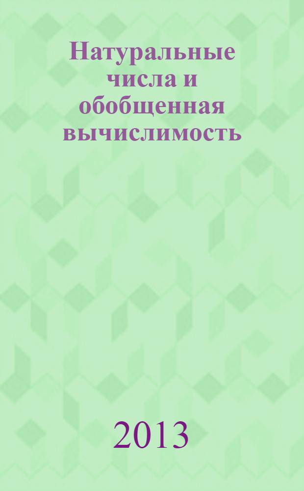 Натуральные числа и обобщенная вычислимость : автореф. дис. на соиск. уч. степ. д. ф.-м. н. : специальность 01.01.06 <Математическая логика, алгебра и теория чисел>