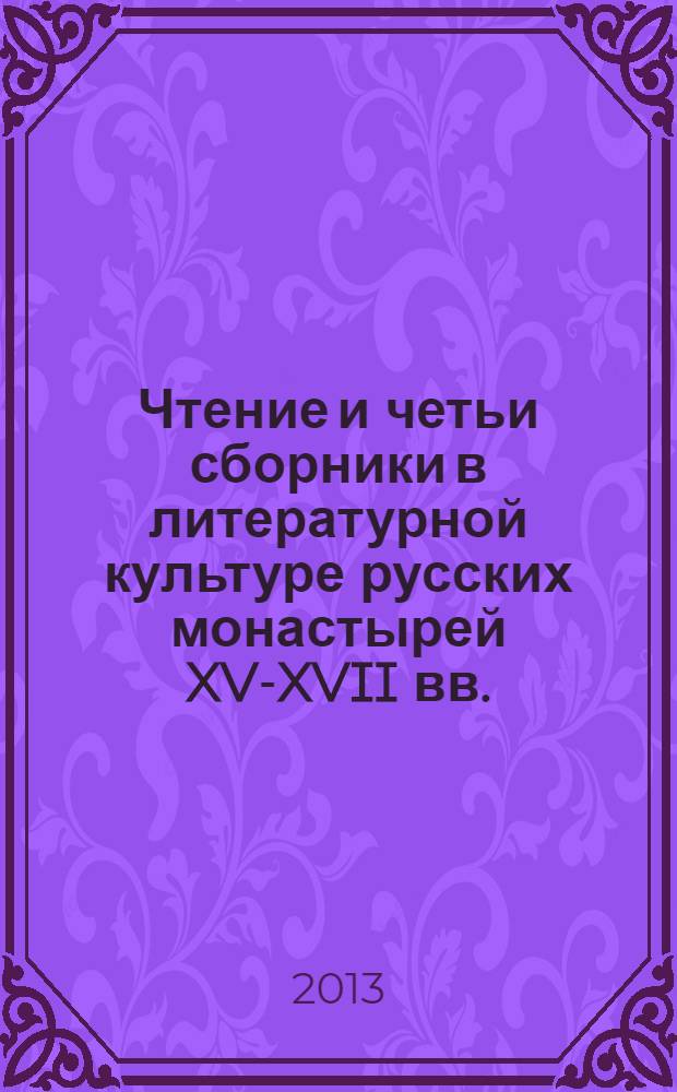 Чтение и четьи сборники в литературной культуре русских монастырей XV-XVII вв. : автореф. дис. на соиск. уч. степ. д. филол. н. : специальность 10.01.01 <Русская литература>