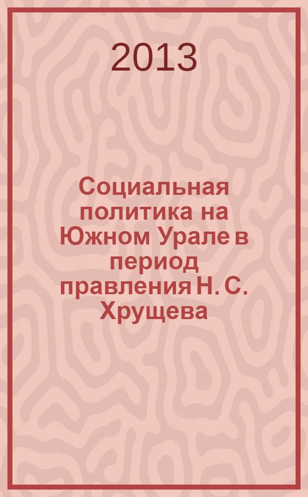 Социальная политика на Южном Урале в период правления Н. С. Хрущева (1953-1964 гг.) : автореф. дис. на соиск. уч. степ. к. ист. н. : специальность 07.00.02 <Отечественная история>