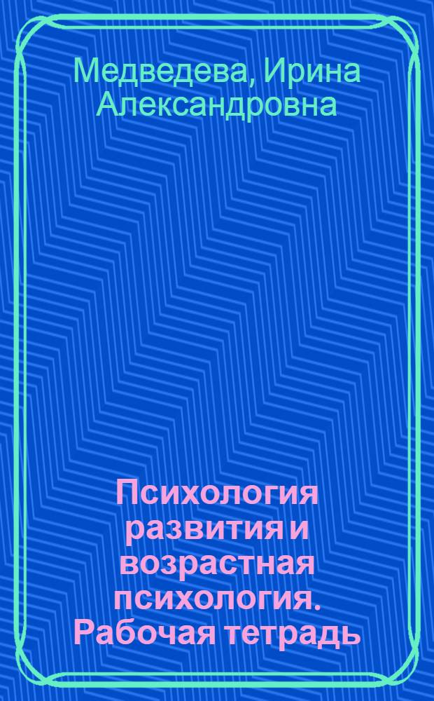 Психология развития и возрастная психология. Рабочая тетрадь : учебное пособие