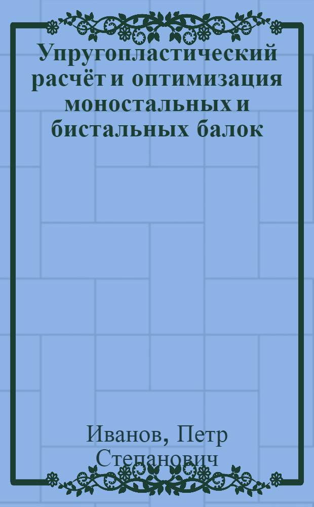 Упругопластический расчёт и оптимизация моностальных и бистальных балок