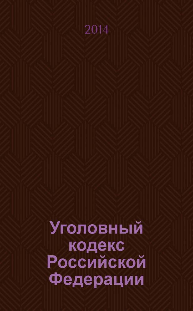 Уголовный кодекс Российской Федерации : текст с изменениями и дополнениями на 20 марта 2014 года : от 13 июня 1996 года № 63-Ф3 : принят Государственной Думой 24 мая 1996 года : одобрен Советом Федерации 5 июня 1996 года : ( в ред. Федеральных законов от 27.05.1998 № 77-Ф3 ... от 03.02.2014 № 5-Ф3)