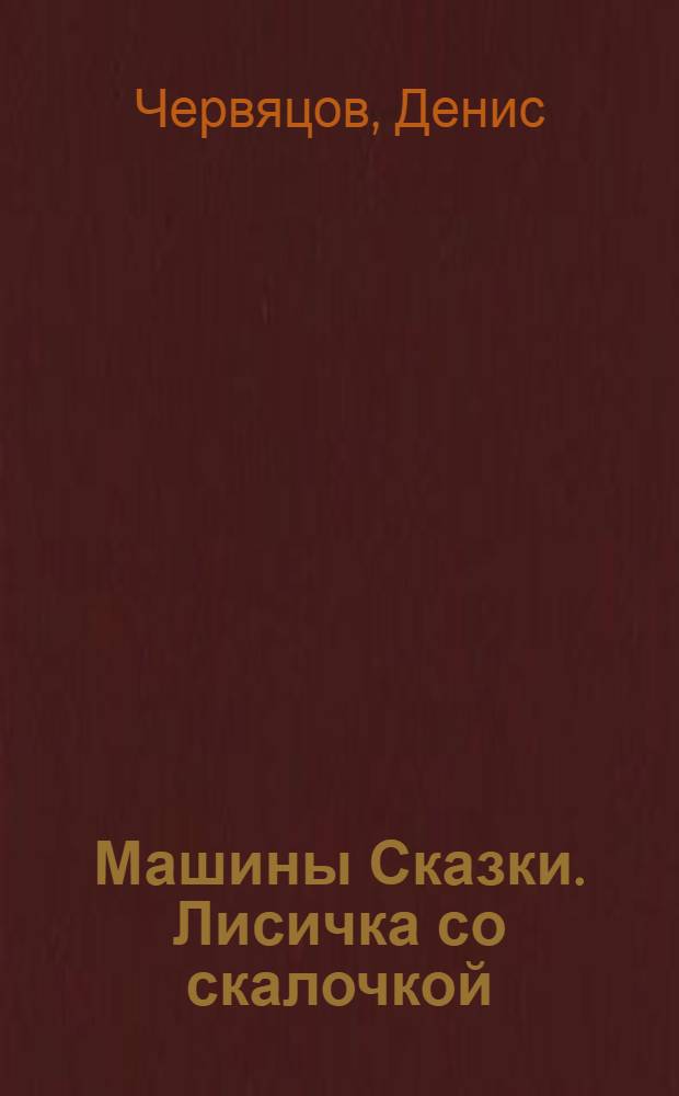 Машины Сказки. Лисичка со скалочкой : старые сказки на новый лад! : для детей старшего дошкольного возраста : текст для чтения взрослыми детям