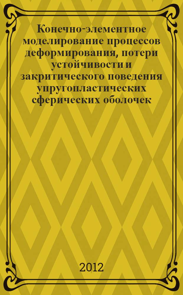 Конечно-элементное моделирование процессов деформирования, потери устойчивости и закритического поведения упругопластических сферических оболочек : автореф. дис. на соиск. уч. степ. к. т. н. : специальность 01.02.06 <Динамика, прочность машин, приборов и аппаратуры>