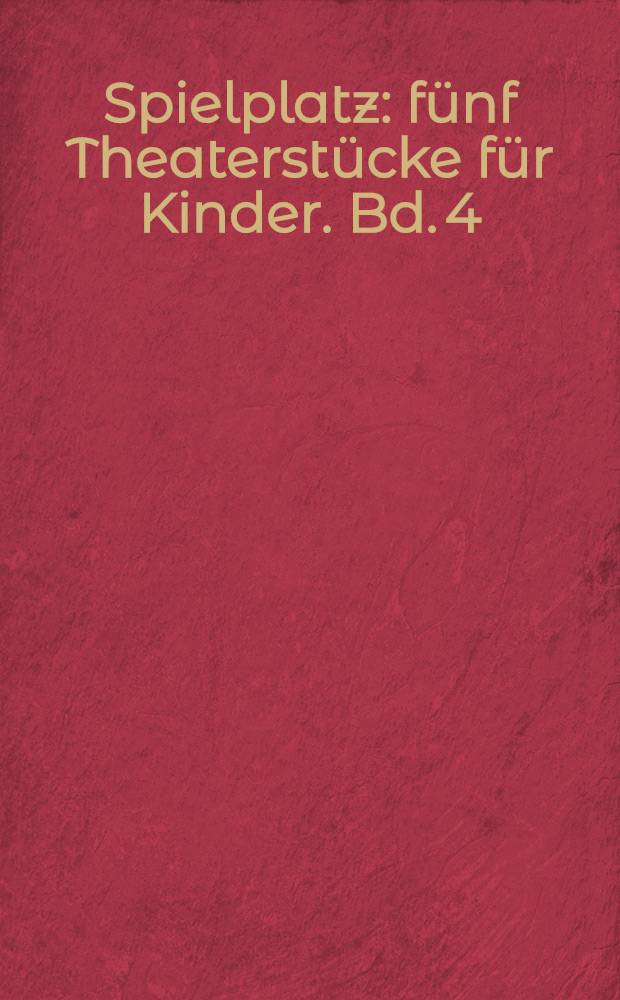 Spielplatz : fünf Theaterstücke für Kinder. Bd. 4