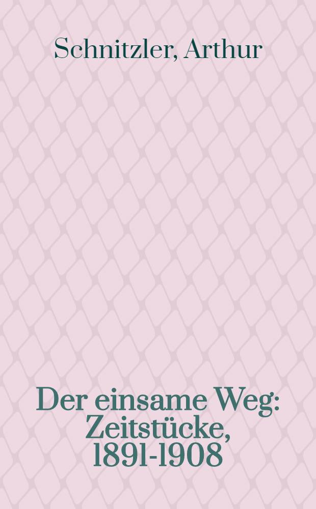 Der einsame Weg : Zeitstücke, 1891-1908