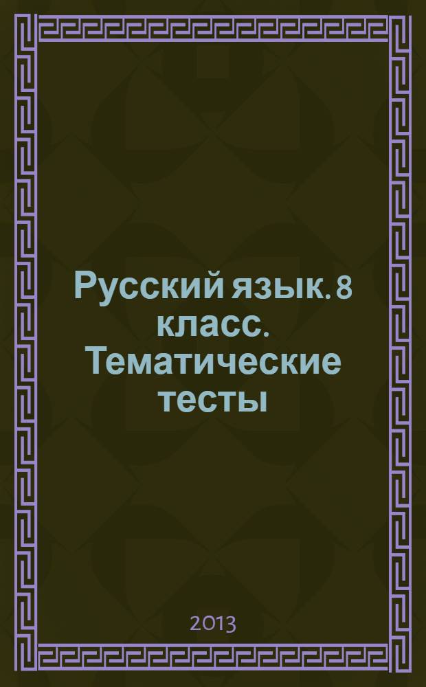 Русский язык .8 класс. Тематические тесты : тематические тесты, итоговые тесты, практикум "Пишем сочинение"