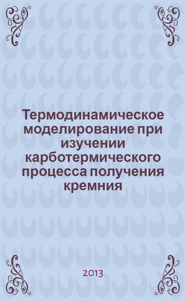 Термодинамическое моделирование при изучении карботермического процесса получения кремния : монография