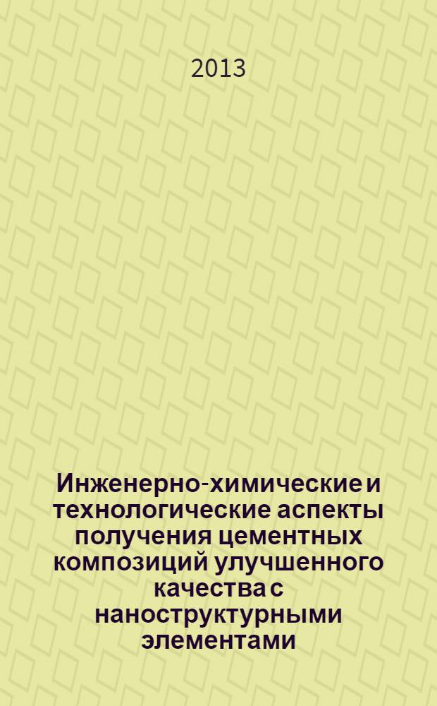 Инженерно-химические и технологические аспекты получения цементных композиций улучшенного качества с наноструктурными элементами : монография