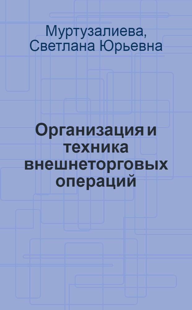 Организация и техника внешнеторговых операций : учебное пособие для студентов направления подготовки 080100 "Экономика"