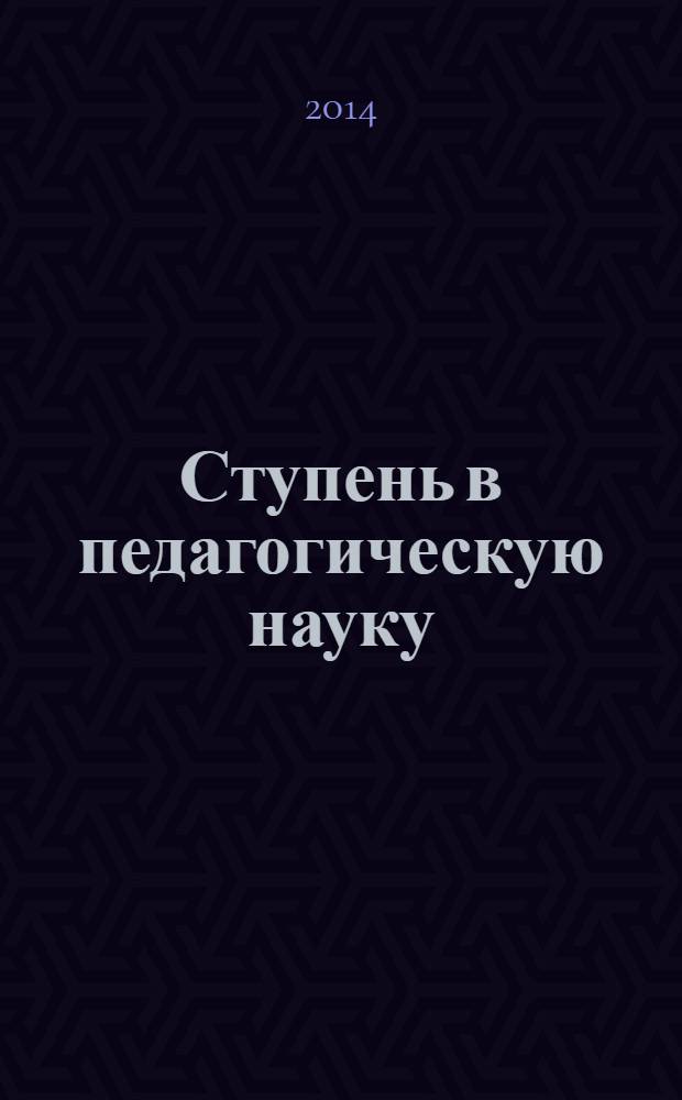 Ступень в педагогическую науку : материалы II Международного форума работников образования, г. Таганрог, (28 февраля 2014 г.) : сборник научных трудов