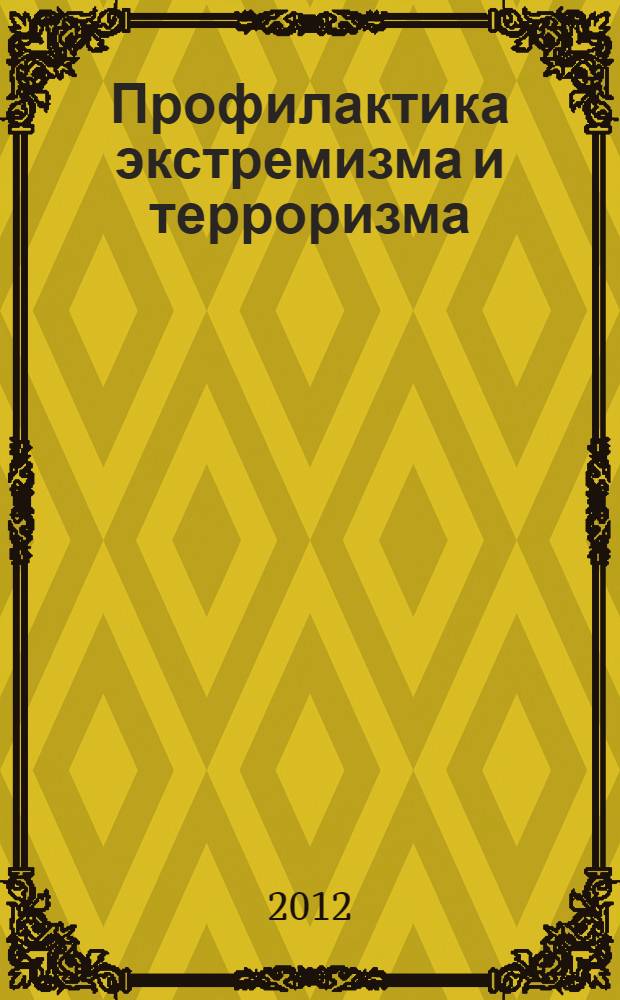Профилактика экстремизма и терроризма : сборник учебно-методических материалов : материалы круглого стола по теме: "Профилактика экстремизма и террорима в КФУ: опыт и проблемы" (28 сентября 2012 года)
