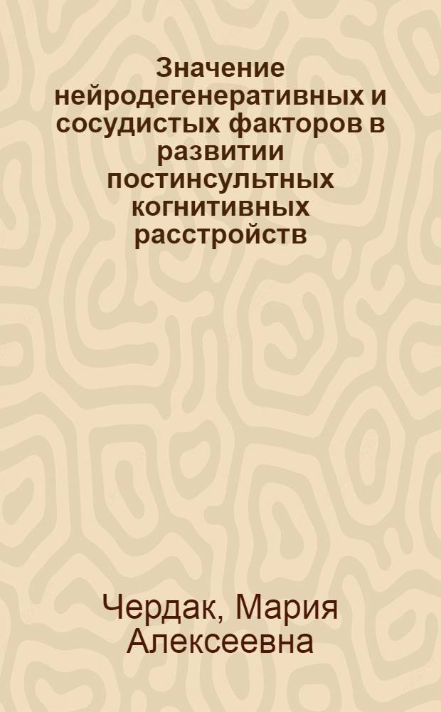 Значение нейродегенеративных и сосудистых факторов в развитии постинсультных когнитивных расстройств : автореф. на соиск. уч. степ. к. м. н. : специальность 14.01.11 <Нервные болезни>