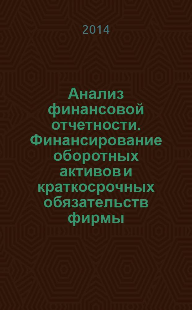 Анализ финансовой отчетности. Финансирование оборотных активов и краткосрочных обязательств фирмы : учебное пособие для студентов 4-х курсов ФЭМ, ФВМ и ФМФ
