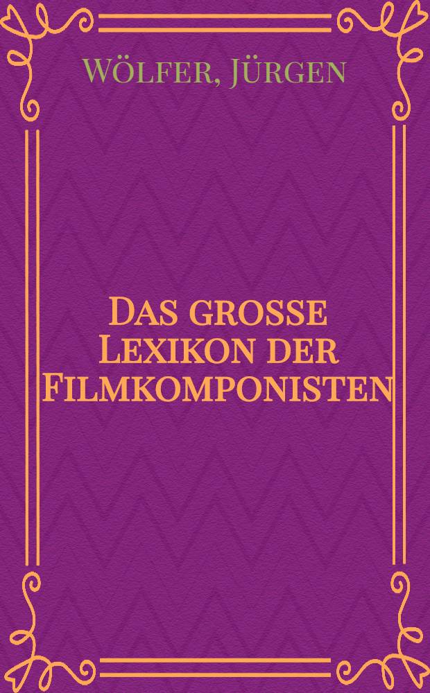 Das grosse Lexikon der Filmkomponisten : die Magier der cineastischen Akustik - von Ennio Morricone bis Hans Zimmer = Большая энциклопедия кинокомпозиторов