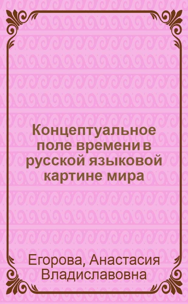 Концептуальное поле времени в русской языковой картине мира (на фоне новогреческого языка) : автореф. на соиск. уч. степ. к. филол. н. : специальность 10.02.01 <Русский язык>