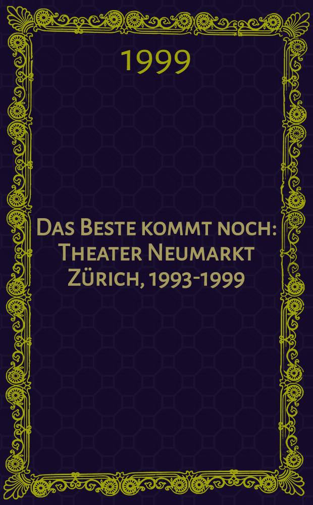 Das Beste kommt noch : Theater Neumarkt Zürich, 1993-1999 : eine Hinterlassenschaft = Лучше всего