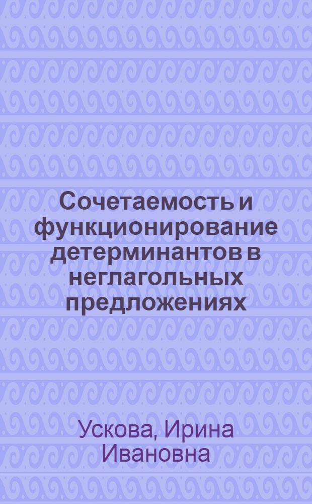 Сочетаемость и функционирование детерминантов в неглагольных предложениях (на материале произведений М. А. Шолохова) : монография