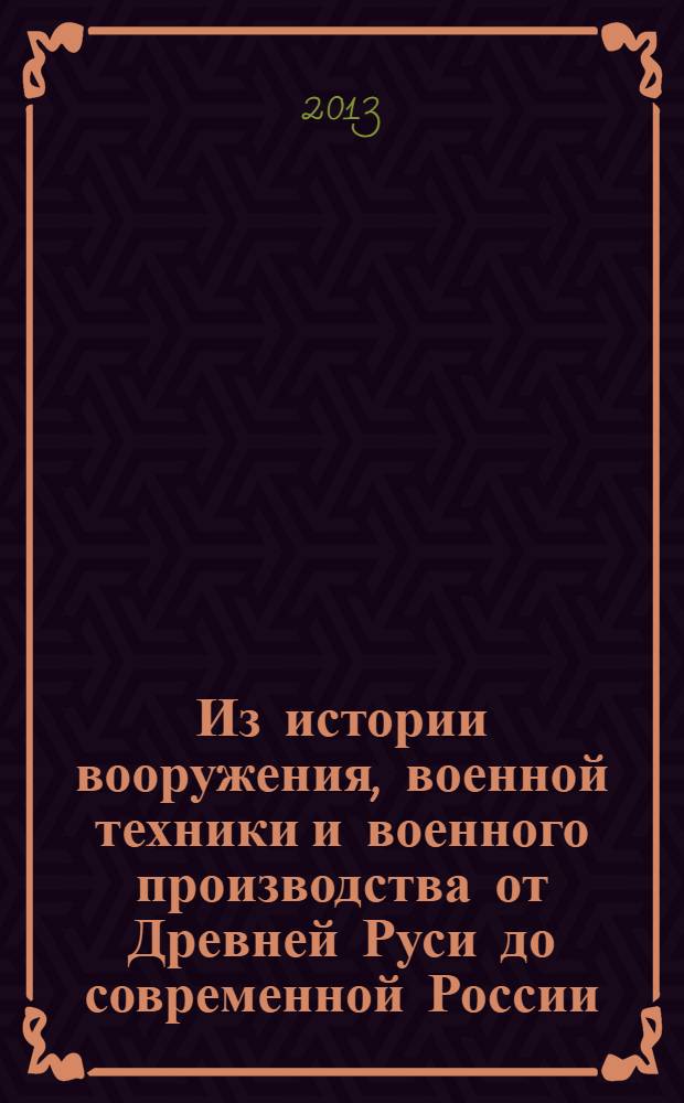 Из истории вооружения, военной техники и военного производства от Древней Руси до современной России : в 2 кн. [монографический сборник научных трудов]. Кн. 1