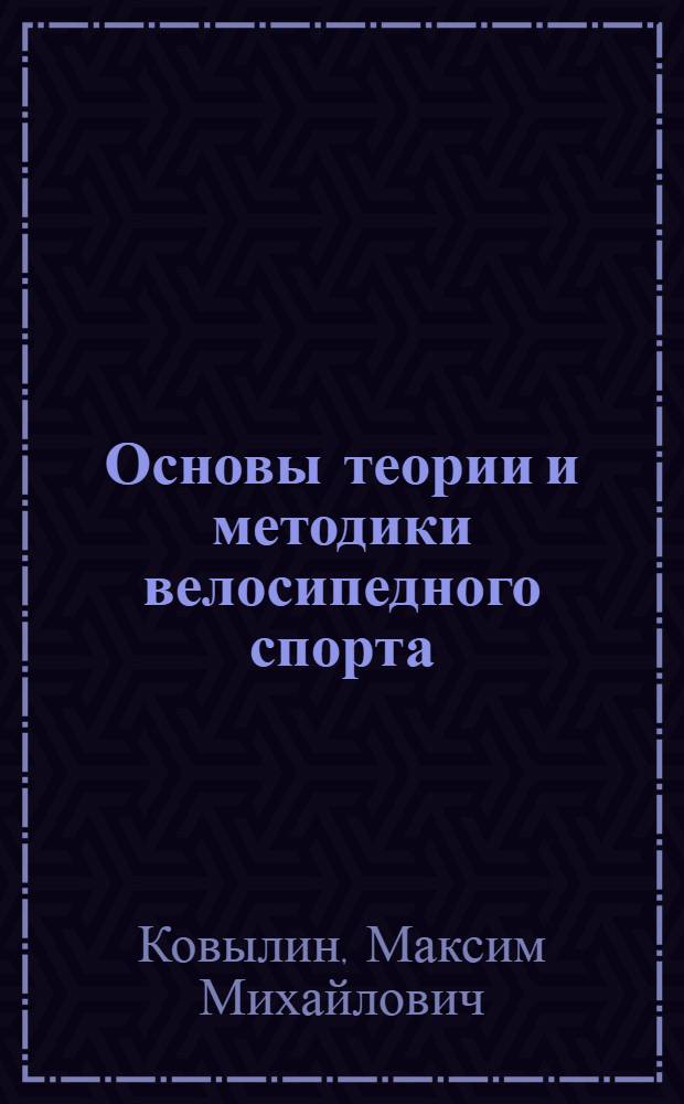 Основы теории и методики велосипедного спорта : учебное пособие по теории и методике велосипедного спорта для студентов ФГБОУ ВПО "РГУФКСМиТ", обучающихся по направлению 050100.62 "Педагогическое образование" профиль "Физическая культура"