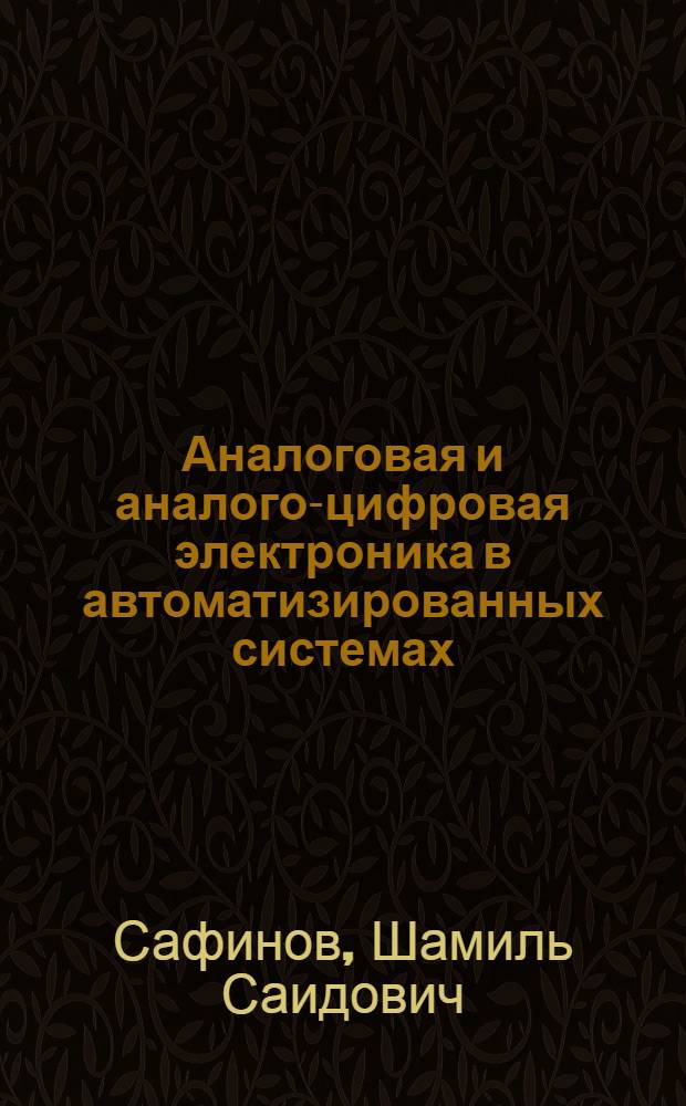 Аналоговая и аналого-цифровая электроника в автоматизированных системах : учебное пособие для студентов, обучающихся по направлению 220400 "Мехатроника и робототехника", специальностям 220401 "Мехатроника" и 220402 "Роботы и робототехнические системы"