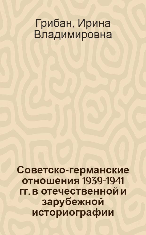 Советско-германские отношения 1939-1941 гг. в отечественной и зарубежной историографии : автореф. на соиск. уч. степ. к. ист. н. : специальность 07.00.09 <Историография, источниковедение и методы исторического исследования>