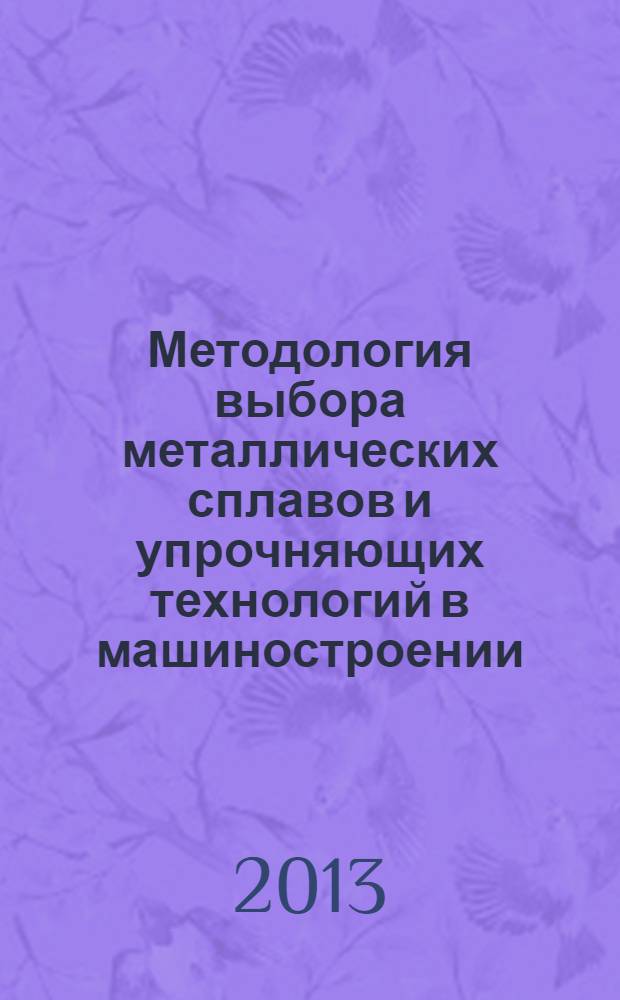 Методология выбора металлических сплавов и упрочняющих технологий в машиностроении : учебное пособие для студентов высших учебных заведений, обучающихся по направлению 150400 - Металлургия. Т. 1 : Стали и чугуны