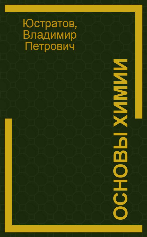 Основы химии : учебное пособие : для студентов вузов : для студентов, обучающихся по направлениям подготовки бакалавров укрупненной группы 260000 "Технология продовольственных продуктов и потребительских товаров" всех форм обучения
